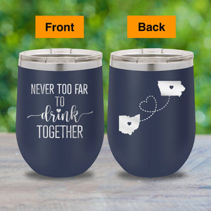 Never Too Far To Drink Together Wine Tumbler